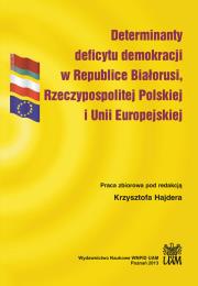 Okładka książki Determinanty deficytu demokracji w Republice Białorusi, Rzeczypospolitej Polskiej i Unii Europejskiej