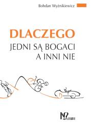 Dlaczego jedni są bogaci a inni nie. Autor: Wyżnikiewicz Bohdan. Dadada.pl Okładka książki Dlaczego jedni są bogaci a inni nie