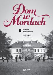 Okładka książki Dom w Mordach. Rodzina Przewłockich 1912-1944