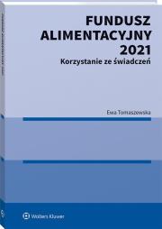 Fundusz Alimentacyjny 2021 Korzystanie ze świadczeń. Autor: Tomaszewska Ewa. Dadada.pl Okładka książki Fundusz Alimentacyjny 2021 Korzystanie ze świadczeń