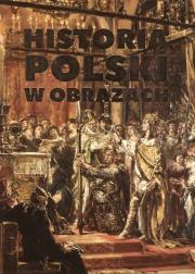 Historia Polski w obrazach. Autor: Korpyś Ireneusz  Kępa Józefina. Dadada.pl Okładka książki Historia Polski w obrazach