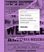 Idea Galicji. Historia i fantazja w kulturze... Autor: Larry Wolff. Dadada.pl Okładka książki Idea Galicji. Historia i fantazja w kulturze..