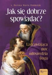 Jak się dobrze spowiadać. Uzdrawiająca Moc Miłosierdzia Boga. Autor: Bożena Hanusiak. Dadada.pl Okładka książki Jak się dobrze spowiadać. Uzdrawiająca Moc Miłosierdzia Boga
