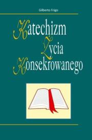 Katechizm życia konsekrowanego. Autor: Frigo Gilberto. Dadada.pl Okładka książki Katechizm życia konsekrowanego