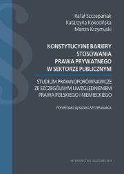 Konstytucyjne bariery stosowania prawa prywatnego w sektorze publicznym.. Autor: Rafał Szczepaniak, Kieś-Kokocińska Katarzyna, Krzymuski Marcin. Dadada.pl Okładka książki Konstytucyjne bariery stosowania prawa prywatnego w sektorze publicznym.