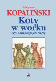 Koty w worku, czyli z dziejów pojęć i rzeczy. Autor: Kopaliński Władysław. Dadada.pl Okładka książki Koty w worku, czyli z dziejów pojęć i rzeczy