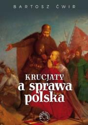 Krucjaty a sprawa polska. Autor: Bartosz Ćwir. Dadada.pl Okładka książki Krucjaty a sprawa polska