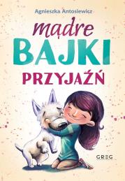 Mądre bajki - przyjaźń BR GREG. Autor: Antosiewicz Agnieszka, Ola Maciejewska. Dadada.pl Okładka książki Mądre bajki - przyjaźń BR GREG