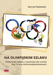 Na olimpijskim szlaku Konkursowe zadania z matematyki dla uczniów klas 7-8 oraz szkół ponadpodstawo. Autor: Pawłowski Henryk. Dadada.pl Okładka książki Na olimpijskim szlaku Konkursowe zadania z matematyki dla uczniów klas 7-8 oraz szkół ponadpodstawo