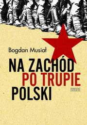 Na Zachód po trupie Polski. Autor: Musiał Bogdan. Dadada.pl Okładka książki Na Zachód po trupie Polski