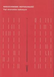 Okładka książki Nasłuchiwanie: Niepodległość. Pięć dramatów...