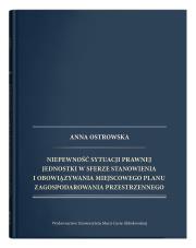 Niepewność sytuacji prawnej jednostki w sferze stanowienia i obowiązywania miejscowego planu zagospodarowania przestrzennego. Autor: Karoń-Ostrowska Anna. Dadada.pl Okładka książki Niepewność sytuacji prawnej jednostki w sferze stanowienia i obowiązywania miejscowego planu zagospodarowania przestrzennego