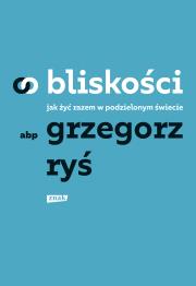 O bliskości. Jak żyć razem w podzielonym świecie. Autor: Grzegorz Ryś. Dadada.pl Okładka książki O bliskości. Jak żyć razem w podzielonym świecie