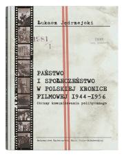 Okładka książki Państwo i społeczeństwo w Polskiej Kronice Filmowej 1944–1956. Obrazy komunikowania politycznego
