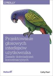 Okładka książki Projektowanie głosowych interfejsów użytkownika. Zasady doświadczeń konwersacyjnych