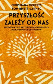 Przyszłość zależy od nas. Przewodnik po kryzysie klimatycznym dla niepoprawnych optymistów. Autor: Christiana Figueres, Tom Rivett-Carnac. Dadada.pl Okładka książki Przyszłość zależy od nas. Przewodnik po kryzysie klimatycznym dla niepoprawnych optymistów