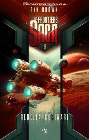 Rebelia Corinari. The Frontiers Saga. Tom 5. Autor: ryk brown. Dadada.pl Okładka książki Rebelia Corinari. The Frontiers Saga. Tom 5