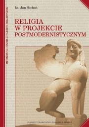 Religia w projekcie postmodernistycznym. Autor: red. ks. Jan Sochoń. Dadada.pl Okładka książki Religia w projekcie postmodernistycznym