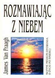 Rozmawiając z niebem. Autor: James van Praagh. Dadada.pl Okładka książki Rozmawiając z niebem
