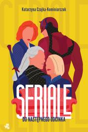 Seriale. Do następnego odcinka. Autor: Katarzyna Czajka-Kominiarczuk. Dadada.pl Okładka książki Seriale. Do następnego odcinka