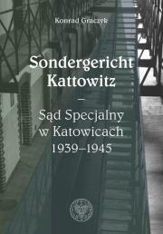 Sondergericht Kattowitz Sąd Specjalny w Katowicach 1939-1945. Autor: Graczyk Konrad. Dadada.pl Okładka książki Sondergericht Kattowitz Sąd Specjalny w Katowicach 1939-1945