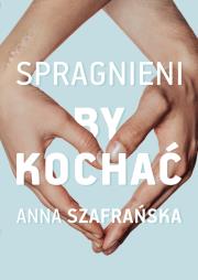 Spragnieni, by kochać. Autor: Szafrańska Anna. Dadada.pl Okładka książki Spragnieni, by kochać