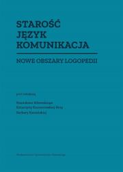 Okładka książki Starość Język Komunikacja. Nowe obszary logopedii