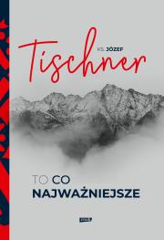 To, co najważniejsze. Autor: ks. Józef Tischner. Dadada.pl Okładka książki To, co najważniejsze