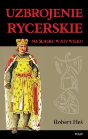 Uzbrojenie rycerskie na Śląsku w XIV wieku. Autor: Heś Robert. Dadada.pl Okładka książki Uzbrojenie rycerskie na Śląsku w XIV wieku