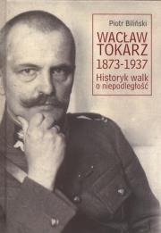 Okładka książki Wacław Tokarz 1873-1937. Historyk walk o niepodl.