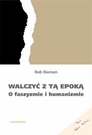 Okładka książki Walczyć z tą epoką. O faszyzmie i humanizmie
