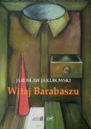 Witaj Barabaszu. Autor: Jakubowski Jarosław. Dadada.pl Okładka książki Witaj Barabaszu