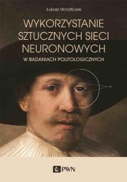 Wykorzystanie sztucznych sieci neuronowych. w badaniach politologicznych. Autor: Wordliczek Łukasz. Dadada.pl Okładka książki Wykorzystanie sztucznych sieci neuronowych. w badaniach politologicznych