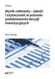 Wynik całkowity Jakość i użyteczność w procesie podejmowania decyzji inwestycyjnych. Autor: Sajnóg Artur. Dadada.pl Okładka książki Wynik całkowity Jakość i użyteczność w procesie podejmowania decyzji inwestycyjnych