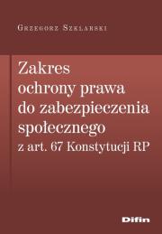 Okładka książki Zakres ochrony prawa do zabezpieczenia społecznego z art. 67 Konstytucji RP