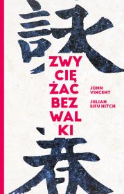 Zwyciężać bez walki Jak osiągnąć sukces dzięki starożytnej chińskiej sztuce Wing Tsun?. Autor: DeVincentis John, Sifu Julian Hitch. Dadada.pl Okładka książki Zwyciężać bez walki Jak osiągnąć sukces dzięki starożytnej chińskiej sztuce Wing Tsun?