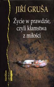 Życie w prawdzie, czyli kłamstwa z miłości. Autor: GRUSA JIRI. Dadada.pl Okładka książki Życie w prawdzie, czyli kłamstwa z miłości
