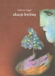 Akacje kwitną. Autor: Debora Vogel. Dadada.pl Okładka książki Akacje kwitną