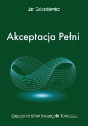 Akceptacja Pełni. Autor: Gałuszkiewicz Jan. Dadada.pl Okładka książki Akceptacja Pełni