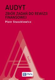 Audyt. Zbiór zadań do rewizji finansowej. Autor: Staszkiewicz Piotr. Dadada.pl Okładka książki Audyt. Zbiór zadań do rewizji finansowej