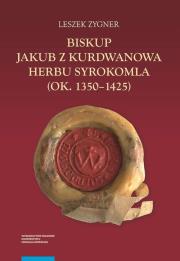 Okładka książki Biskup Jakub z Kurdwanowa herbu Syrokomla (ok. 1350-1425)