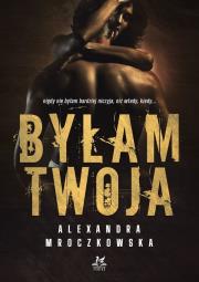 Byłam Twoja. Autor: Alexandra Mroczkowska. Dadada.pl Okładka książki Byłam Twoja