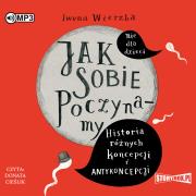 CD MP3 Jak sobie poczynamy. Historia różnych koncepcji i antykoncepcji. Autor: Wierzba Iwona. Dadada.pl Okładka książki CD MP3 Jak sobie poczynamy. Historia różnych koncepcji i antykoncepcji