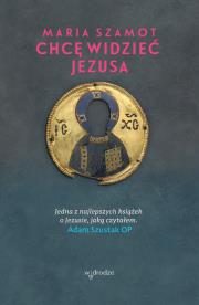 Chcę widzieć Jesusa. Autor: Maria Szamot. Dadada.pl Okładka książki Chcę widzieć Jesusa