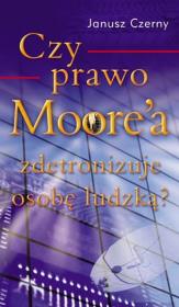 Czy prawo Moore`a zdetronizuje osobę ludzką?. Autor: Janusz Czerny. Dadada.pl Okładka książki Czy prawo Moore`a zdetronizuje osobę ludzką?