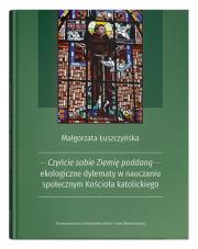 Okładka książki Czyńcie sobie Ziemię poddaną - ekologiczne dylematy w nauczaniu społecznym Kościoła katolickiego
