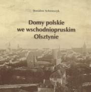 Domy polskie we wschodniopruskim Olsztynie. Autor: Achremczyk Stanisław. Dadada.pl Okładka książki Domy polskie we wschodniopruskim Olsztynie
