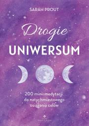 Drogie Uniwersum. 200 mini-medytacji do natychmiastowego osiągania celów. Autor: Sarah Prout. Dadada.pl Okładka książki Drogie Uniwersum. 200 mini-medytacji do natychmiastowego osiągania celów