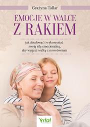 Emocje w walce z rakiem. Jak zbudować i wykorzystać swoją siłę emocjonalną, aby wygrać walkę z nowotworem. Autor: Tallar Grażyna. Dadada.pl Okładka książki Emocje w walce z rakiem. Jak zbudować i wykorzystać swoją siłę emocjonalną, aby wygrać walkę z nowotworem