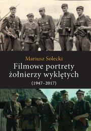Okładka książki Filmowe portrety żołnierzy wyklętych (1947–2017)
